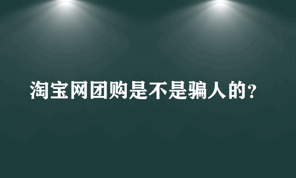 淘宝网团购是不是骗人的？