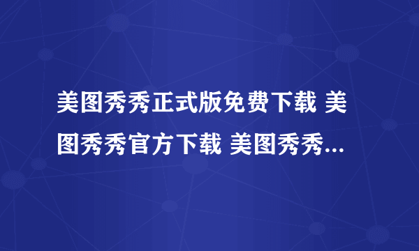 美图秀秀正式版免费下载 美图秀秀官方下载 美图秀秀2011最新版下载