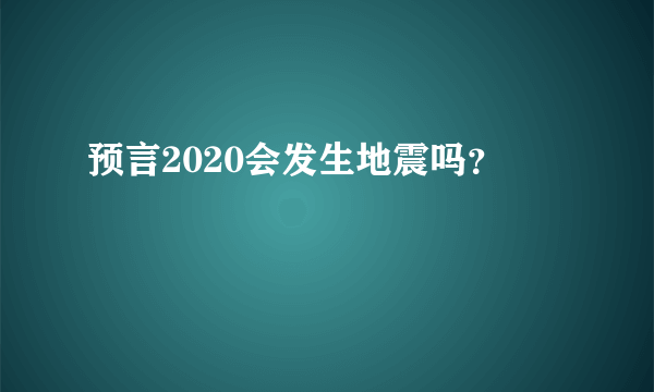 预言2020会发生地震吗？