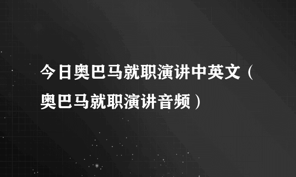 今日奥巴马就职演讲中英文（奥巴马就职演讲音频）