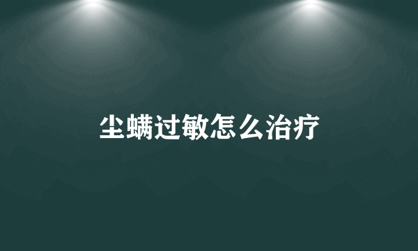 尘螨过敏怎么治疗