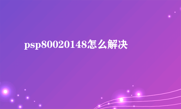 psp80020148怎么解决