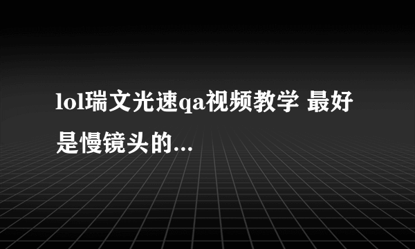 lol瑞文光速qa视频教学 最好是慢镜头的...