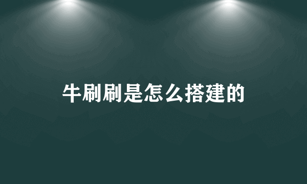 牛刷刷是怎么搭建的