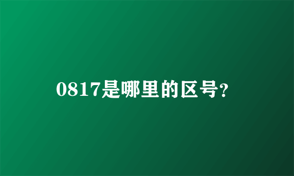 0817是哪里的区号？