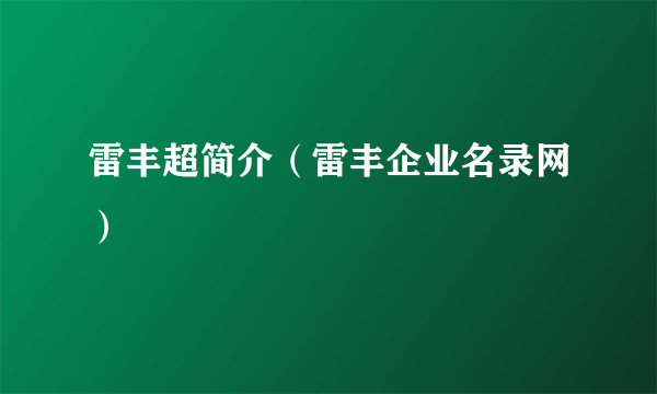 雷丰超简介（雷丰企业名录网）