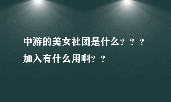 中游的美女社团是什么？？？加入有什么用啊？？