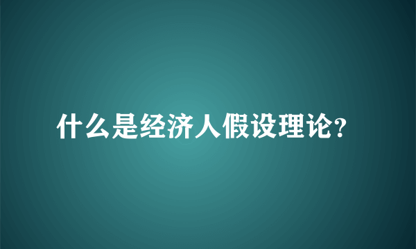 什么是经济人假设理论？