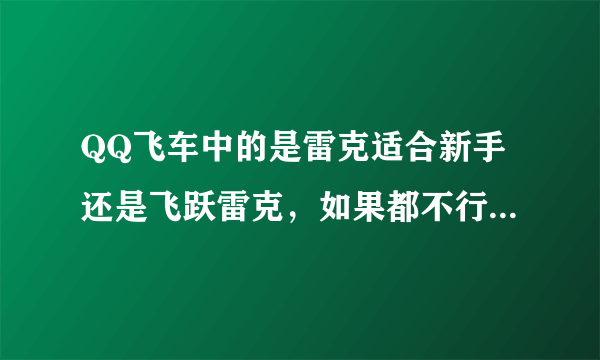 QQ飞车中的是雷克适合新手还是飞跃雷克，如果都不行推荐一个