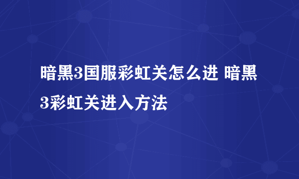 暗黑3国服彩虹关怎么进 暗黑3彩虹关进入方法