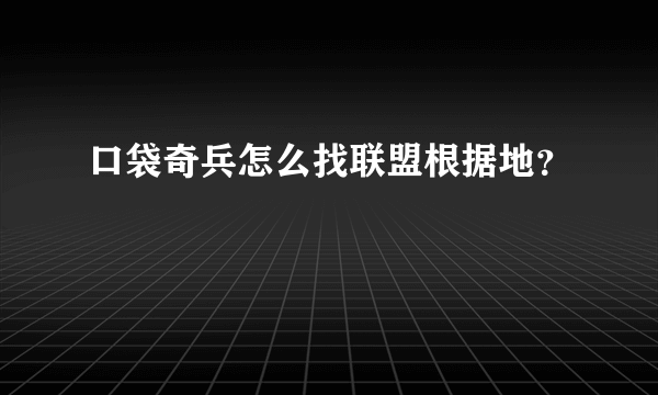 口袋奇兵怎么找联盟根据地？