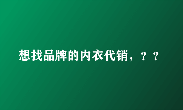 想找品牌的内衣代销，？？