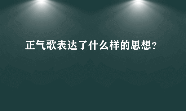 正气歌表达了什么样的思想？