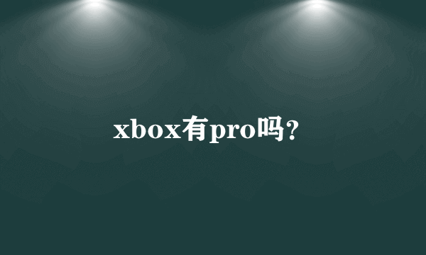 xbox有pro吗？