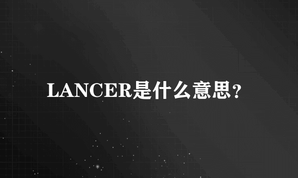 LANCER是什么意思？