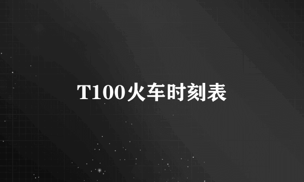 T100火车时刻表