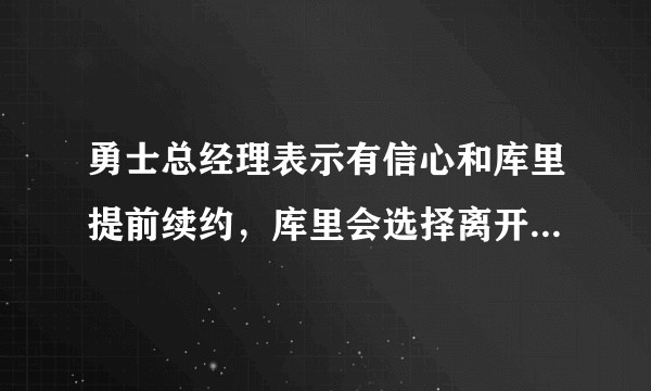 勇士总经理表示有信心和库里提前续约，库里会选择离开勇士吗？