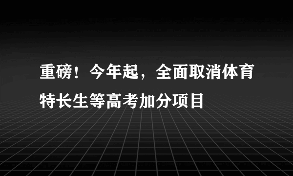 重磅！今年起，全面取消体育特长生等高考加分项目