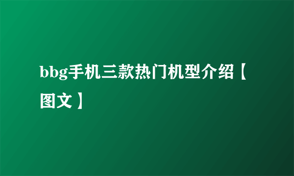 bbg手机三款热门机型介绍【图文】