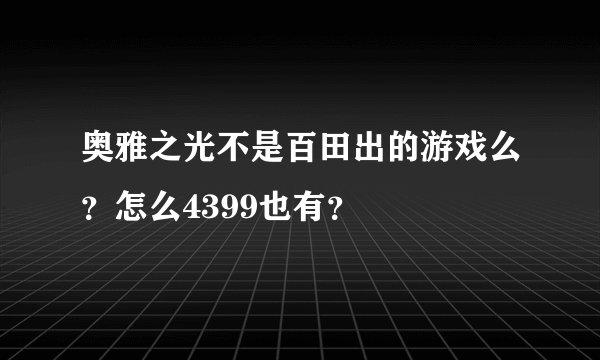 奥雅之光不是百田出的游戏么？怎么4399也有？