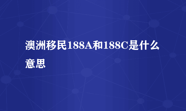 澳洲移民188A和188C是什么意思