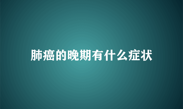 肺癌的晚期有什么症状