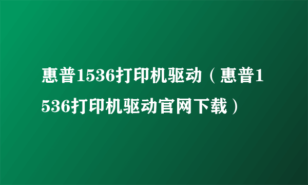 惠普1536打印机驱动（惠普1536打印机驱动官网下载）