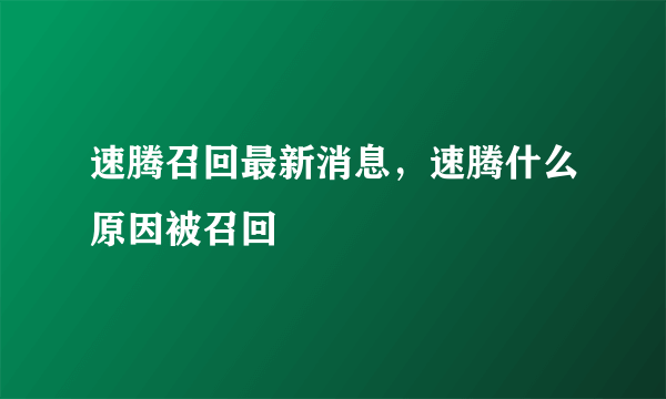 速腾召回最新消息，速腾什么原因被召回