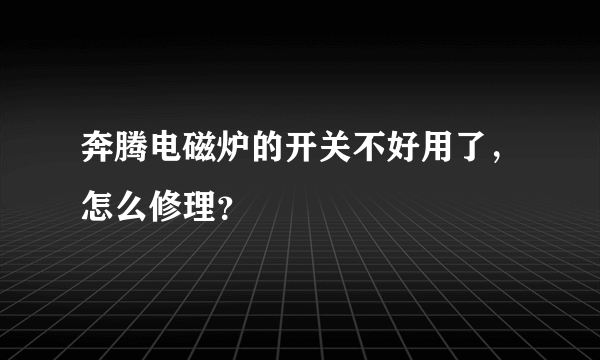 奔腾电磁炉的开关不好用了，怎么修理？