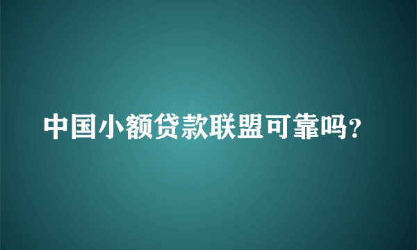 中国小额贷款联盟可靠吗？