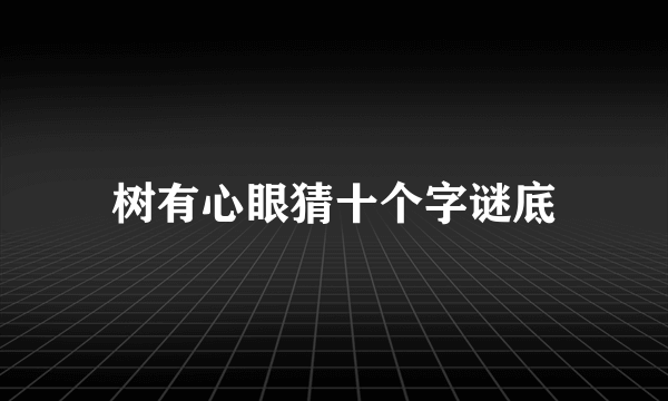 树有心眼猜十个字谜底