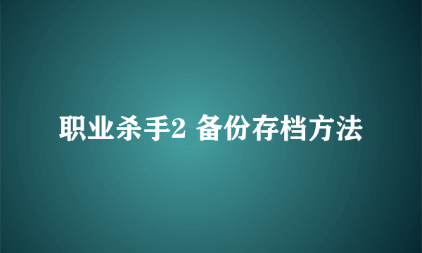 职业杀手2 备份存档方法