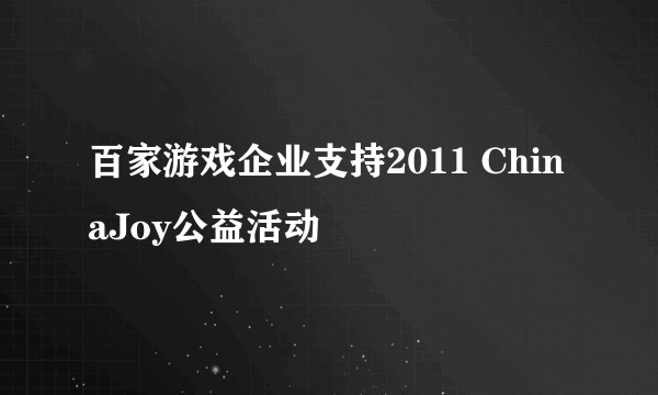 百家游戏企业支持2011 ChinaJoy公益活动