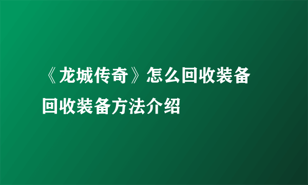 《龙城传奇》怎么回收装备 回收装备方法介绍