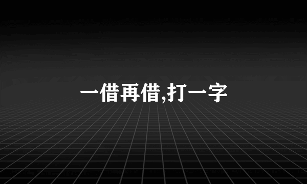 一借再借,打一字