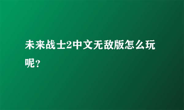 未来战士2中文无敌版怎么玩呢？