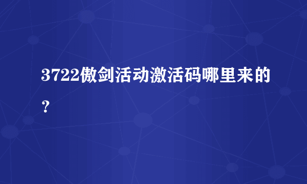 3722傲剑活动激活码哪里来的？