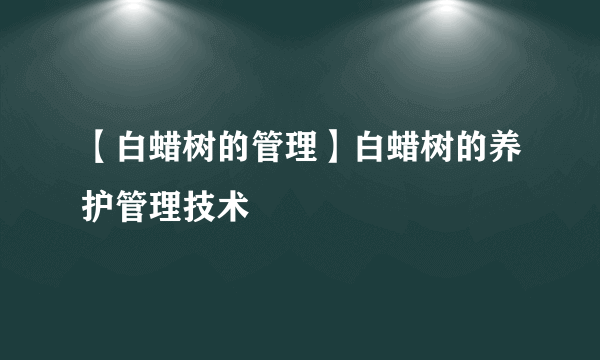 【白蜡树的管理】白蜡树的养护管理技术