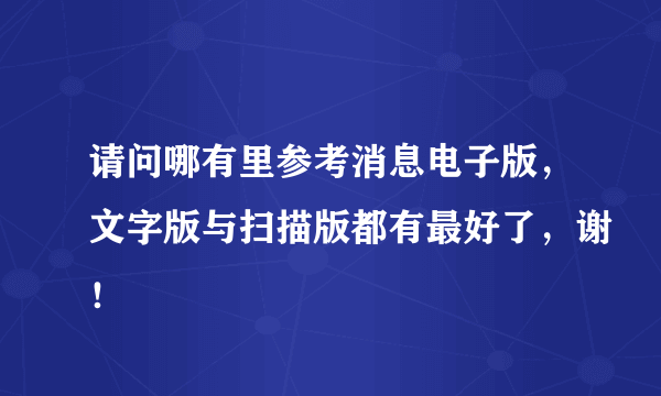 请问哪有里参考消息电子版，文字版与扫描版都有最好了，谢！