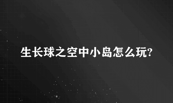 生长球之空中小岛怎么玩?