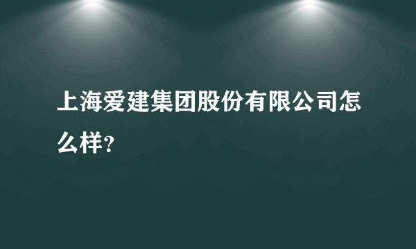 上海爱建集团股份有限公司怎么样？