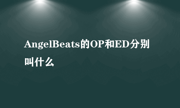 AngelBeats的OP和ED分别叫什么