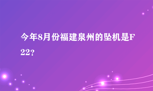 今年8月份福建泉州的坠机是F22？