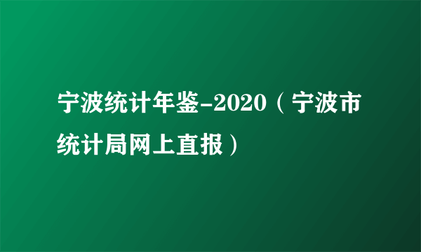 宁波统计年鉴-2020（宁波市统计局网上直报）