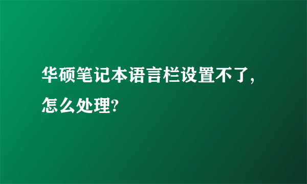 华硕笔记本语言栏设置不了,怎么处理?