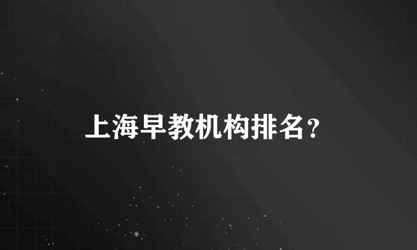 上海早教机构排名？