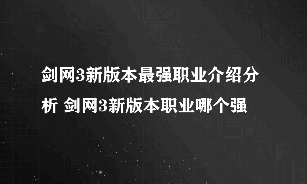 剑网3新版本最强职业介绍分析 剑网3新版本职业哪个强