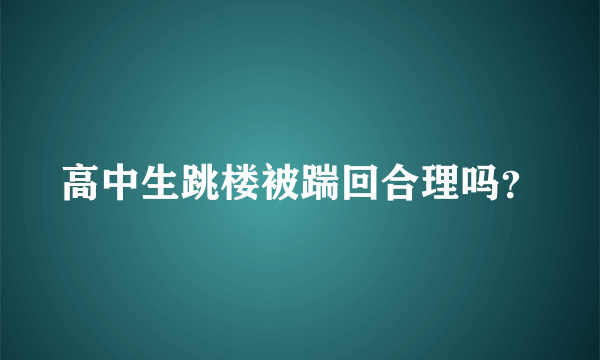 高中生跳楼被踹回合理吗？