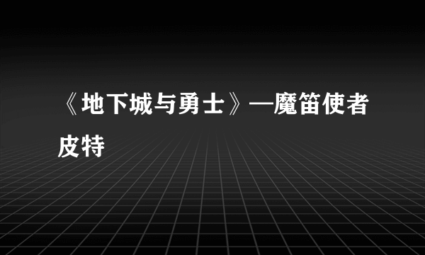 《地下城与勇士》—魔笛使者皮特