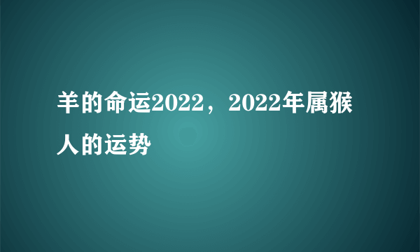 羊的命运2022，2022年属猴人的运势